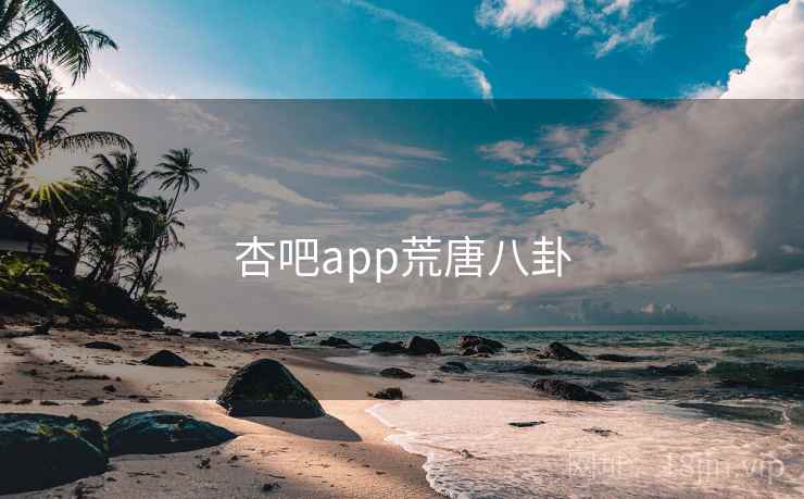 杏吧app荒唐八卦 杏吧app荒唐八卦