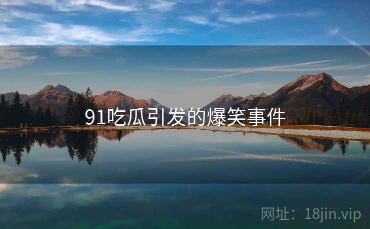 91吃瓜引发的爆笑事件
