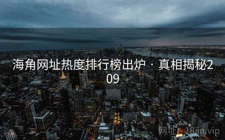 海角网址热度排行榜出炉 · 真相揭秘209